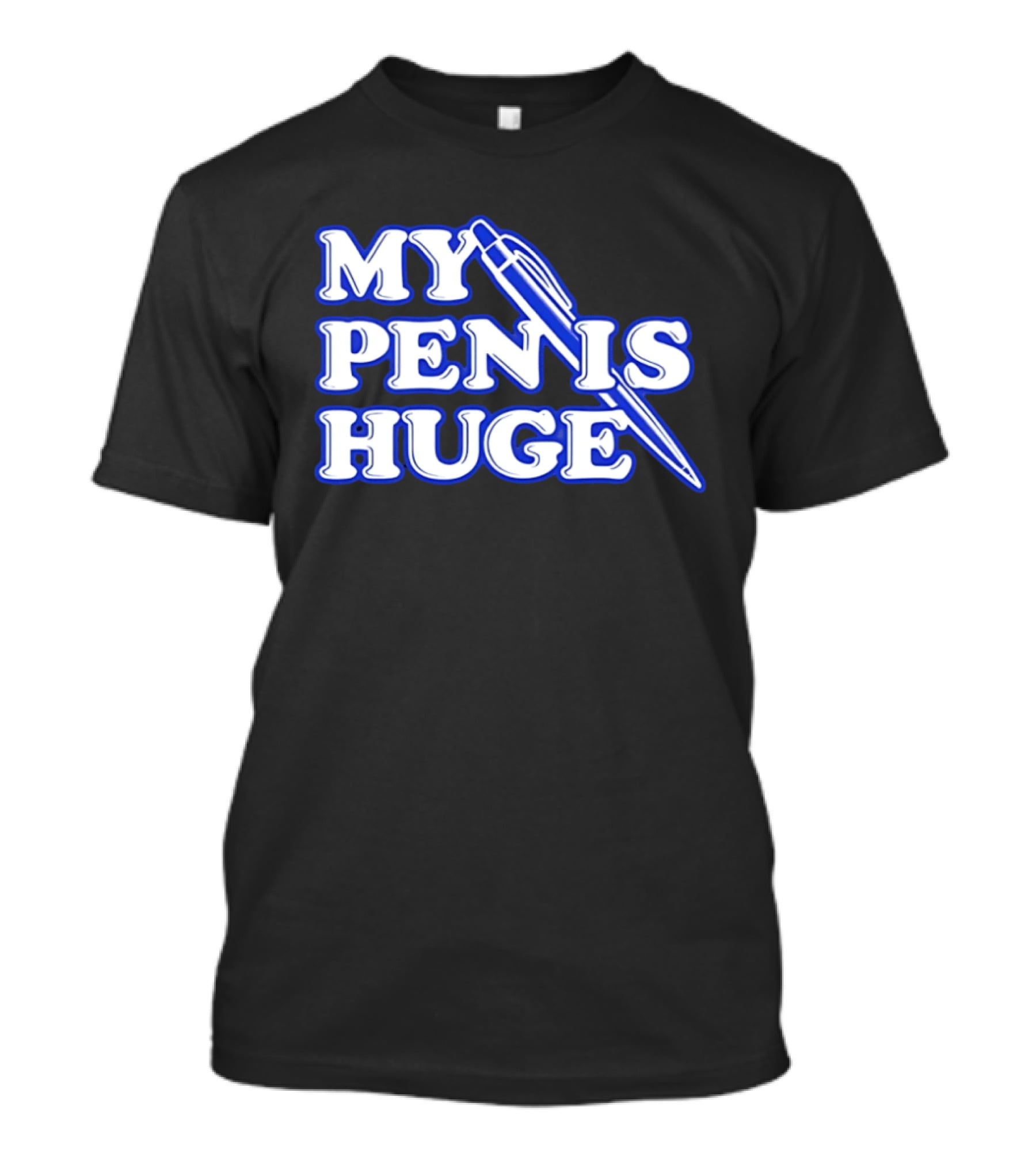 My Pen Is Huge T-Shirt