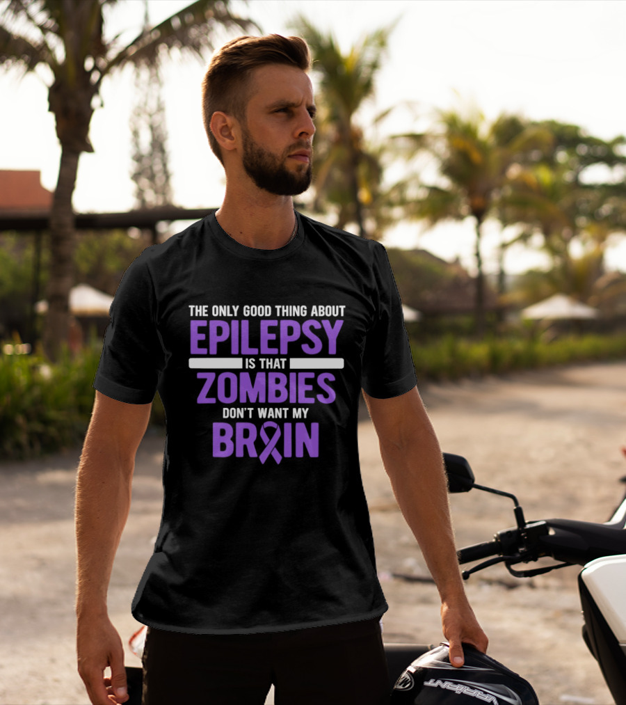 The Only Good Thing About Epilepsy Is That Zombies Don't Want My Brain T-Shirt