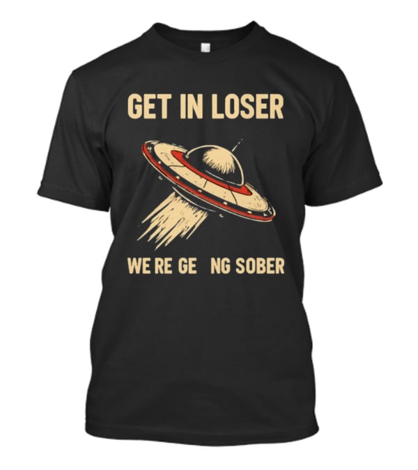 Get In Loser UFO We're Getting Sober Vintage Spaceship T-Shirt