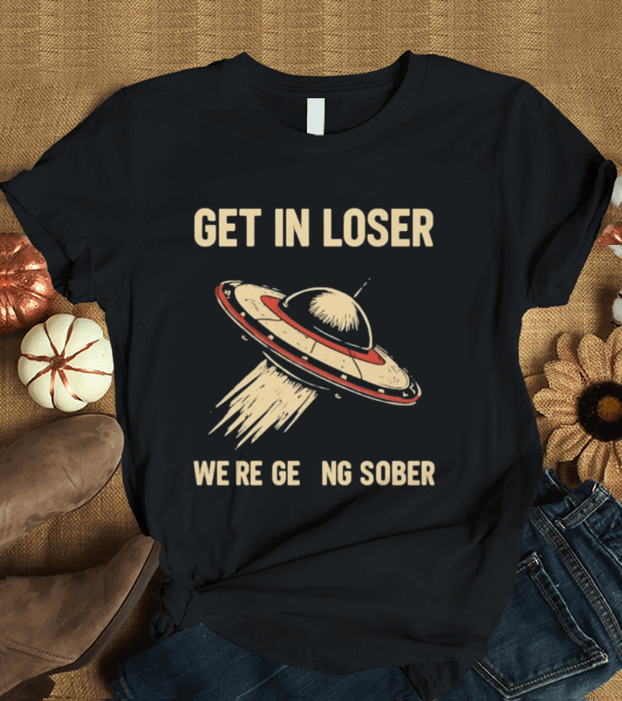 Get In Loser UFO We're Getting Sober Vintage Spaceship T-Shirt
