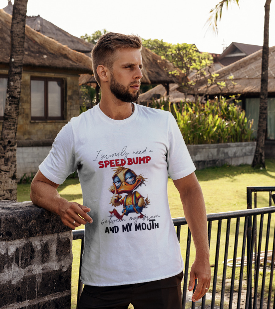 I Seriously Need A Speed Bump Between My Brain And My Mouth Duck T-Shirt