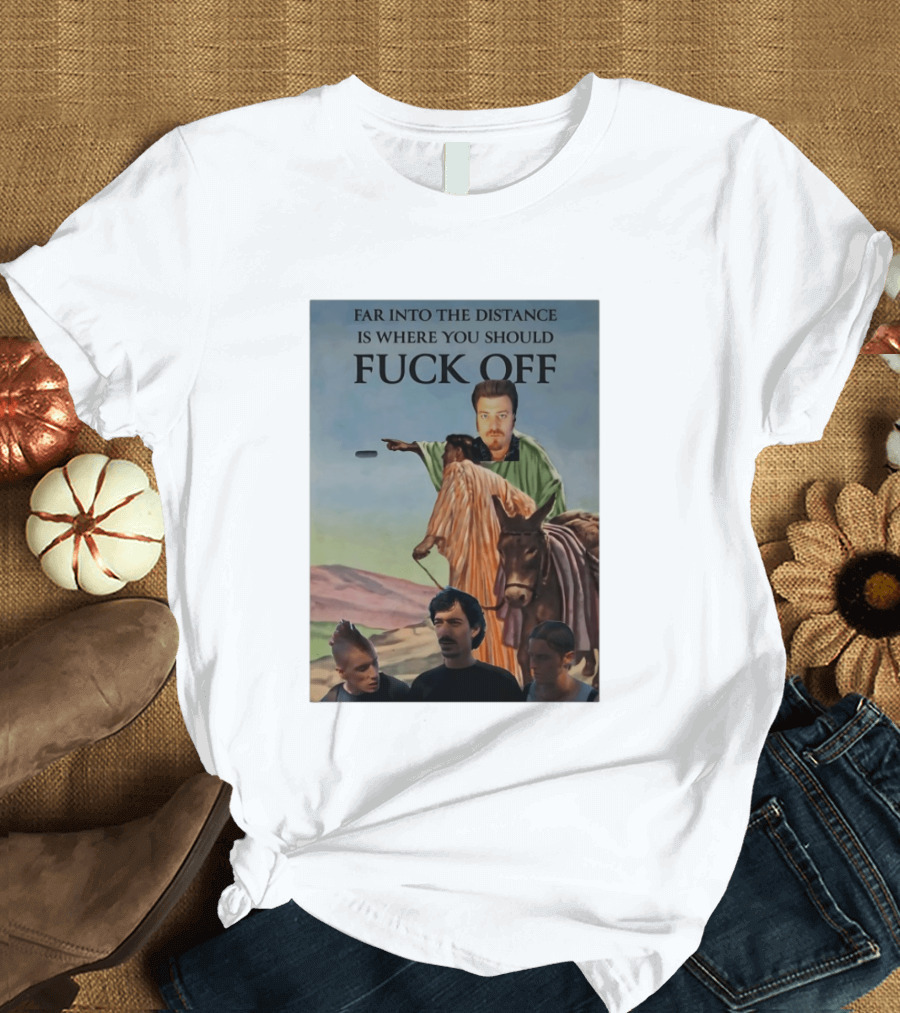 Far Into The Distance Is Where You Should Fuck Off 80s Style Mashup T-Shirt