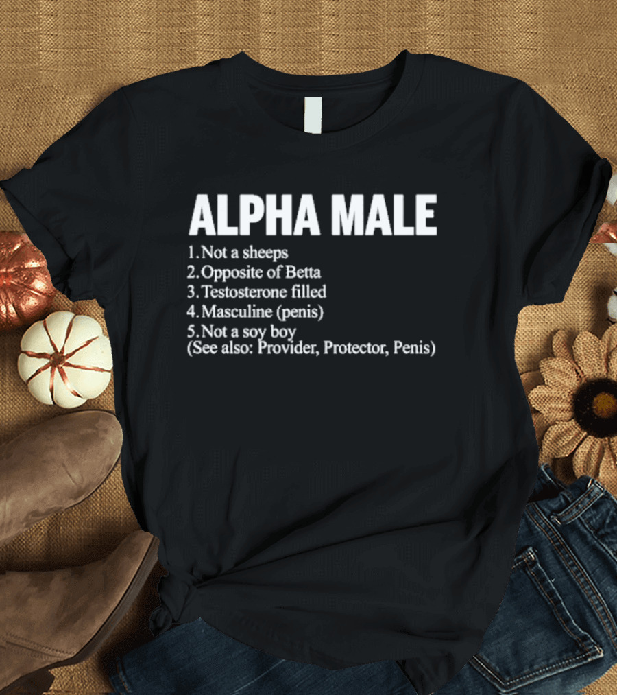 Alpha Male Not A Sheeps Opposite Of Betta Testosterone Filled Masculine Not A Soy Boy Provider Protector T-Shirt