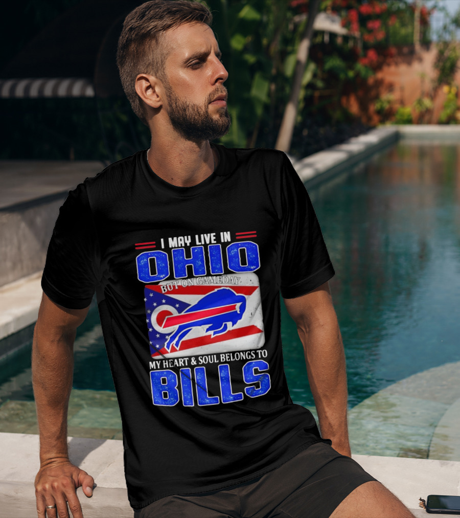 I May Live In Ohio But On Gameday My Heart And Soul Belongs To Bills T-Shirt