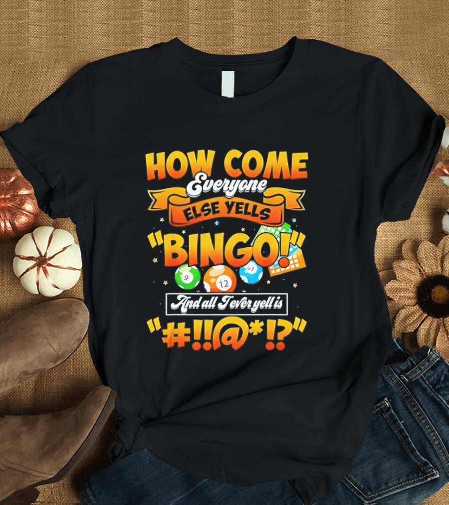 How Come Everyone Else Yells Bingo All I Ever Yell Is Symbols Colorful Balls T-Shirt