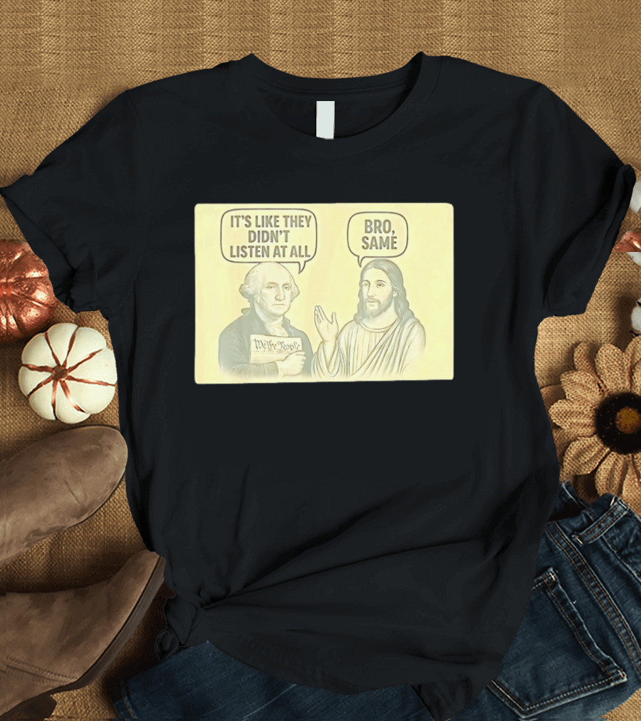 George And Jesus It's Like They Didn't Listen At All Bro Same We The People T-Shirt