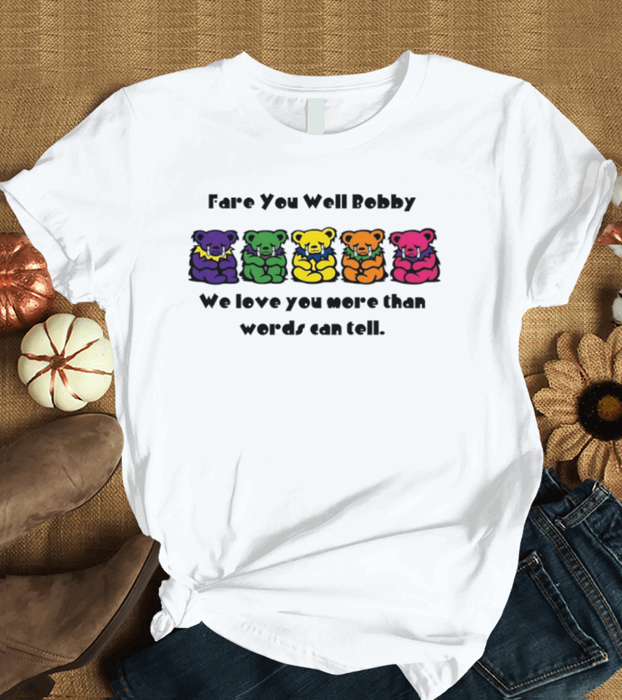 Fare You Well Bobby We Love You More Than Words Can Tell Grateful Dead Bears T-Shirt