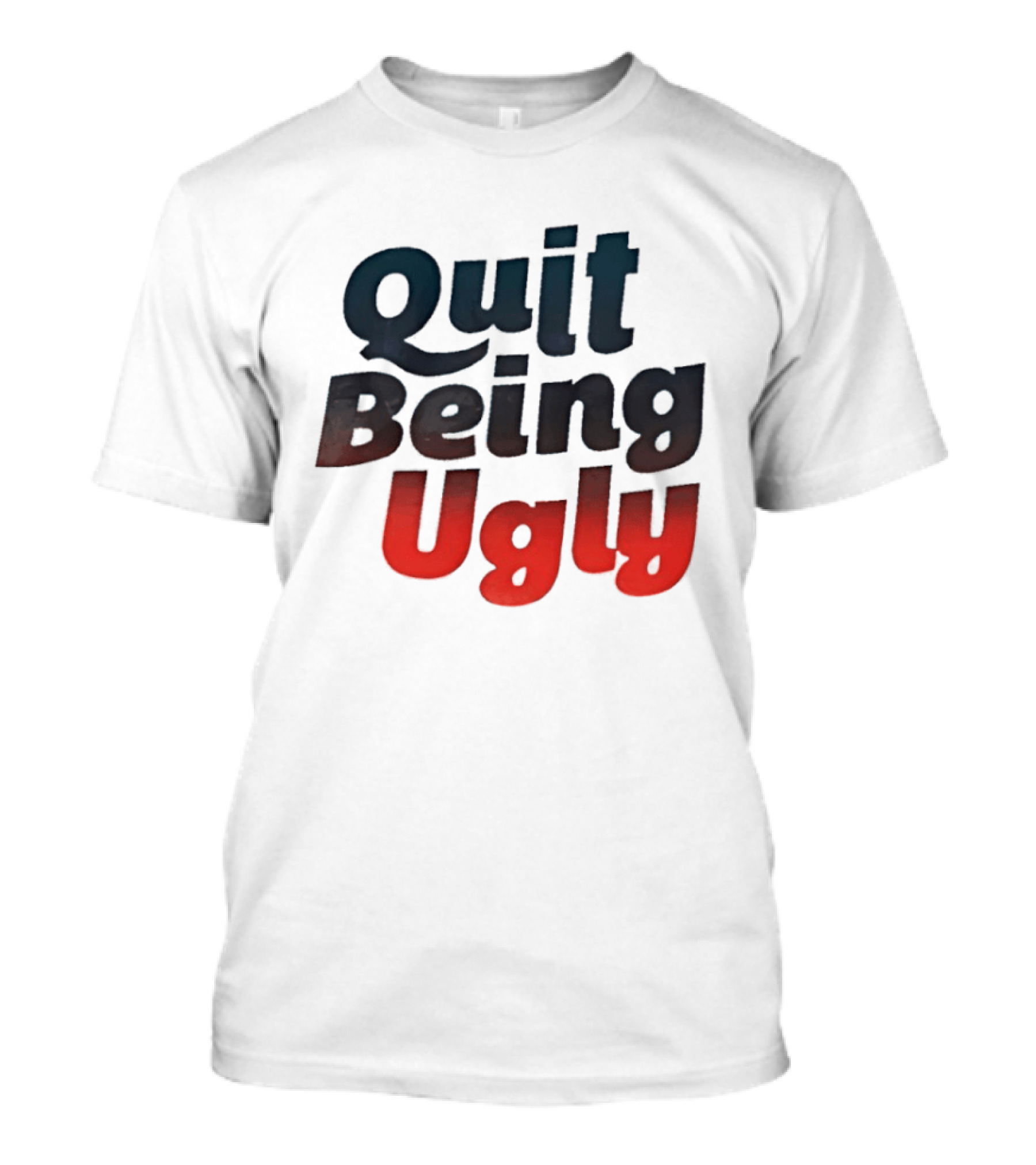 Quit Being Ugly Red And Blue T-Shirt
