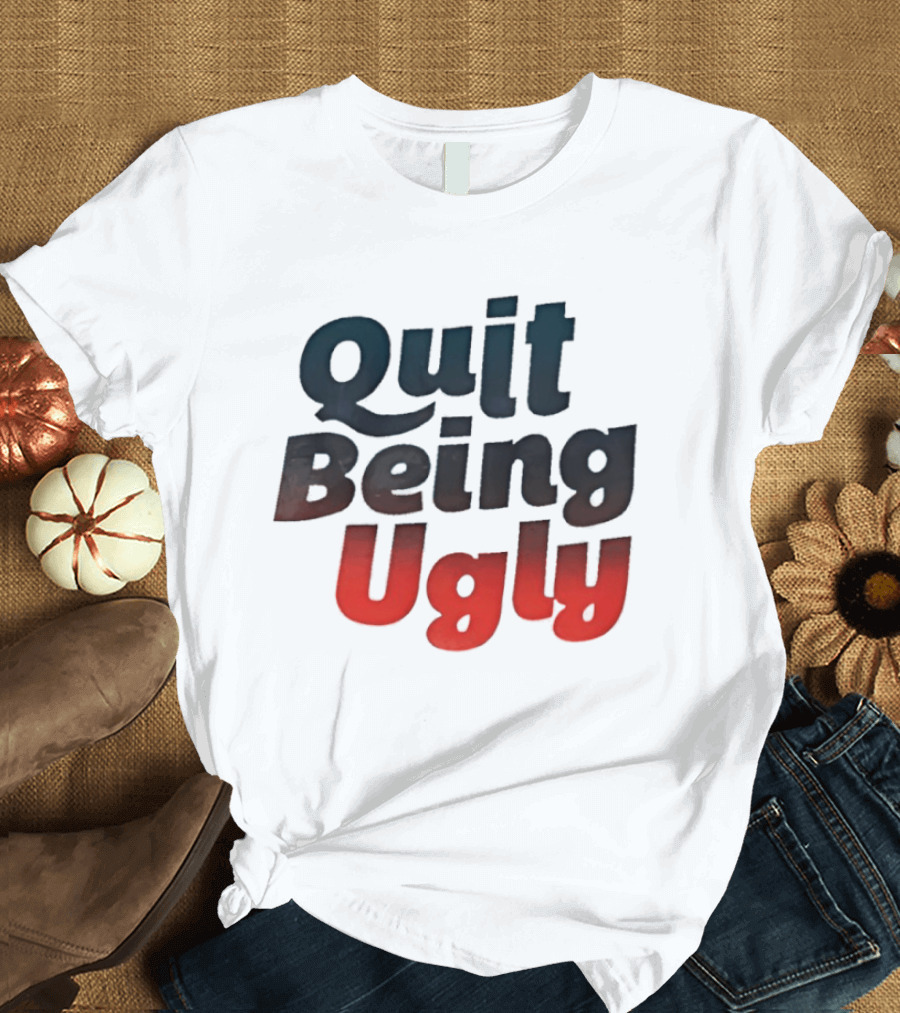 Quit Being Ugly Red And Blue T-Shirt