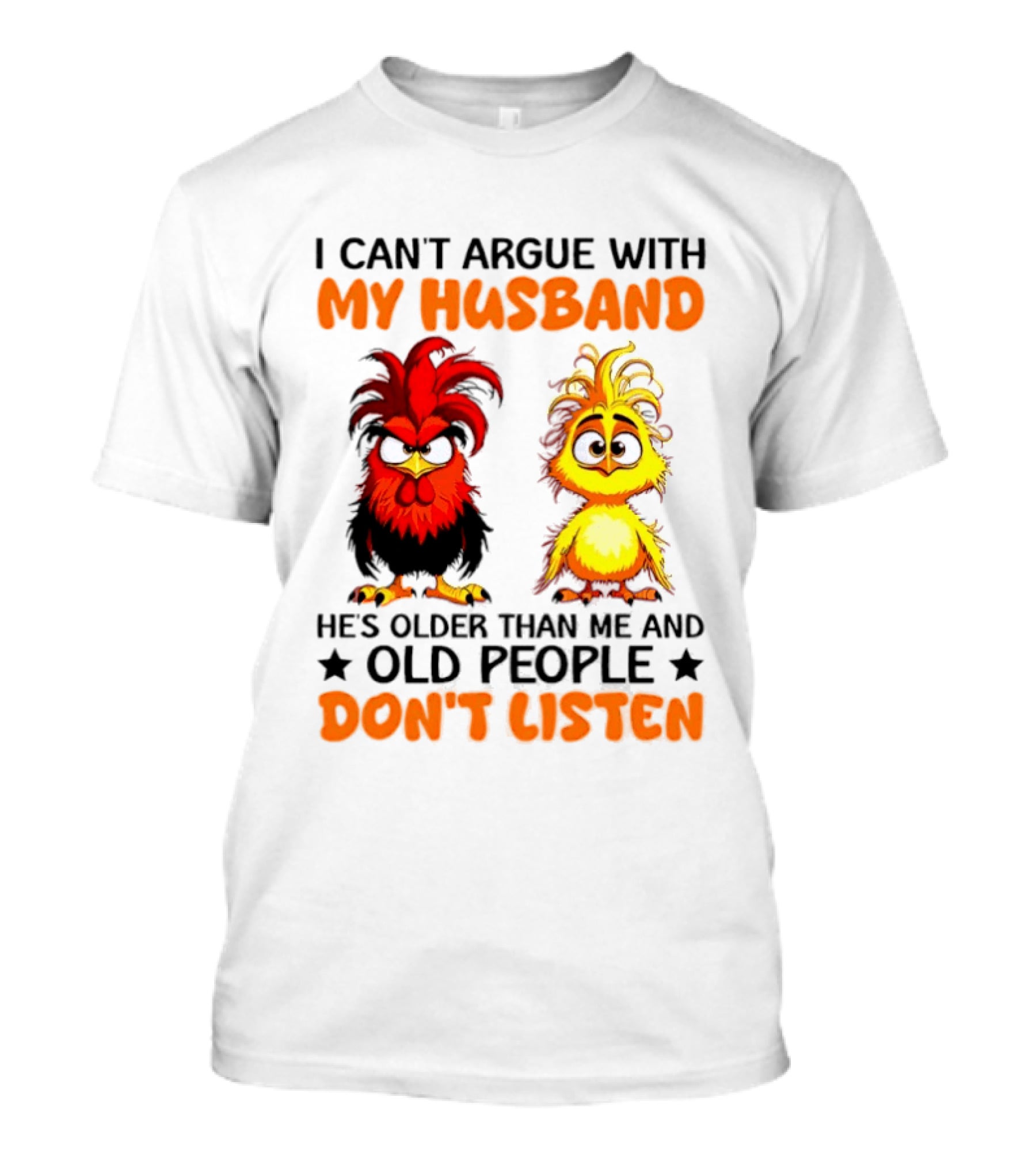 I Can't Argue With My Husband He's Older Than Me And Old People Don't Listen Rooster And Chick T-Shirt