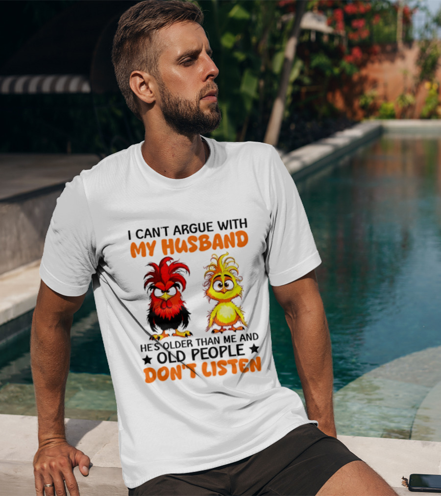 I Can't Argue With My Husband He's Older Than Me And Old People Don't Listen Rooster And Chick T-Shirt