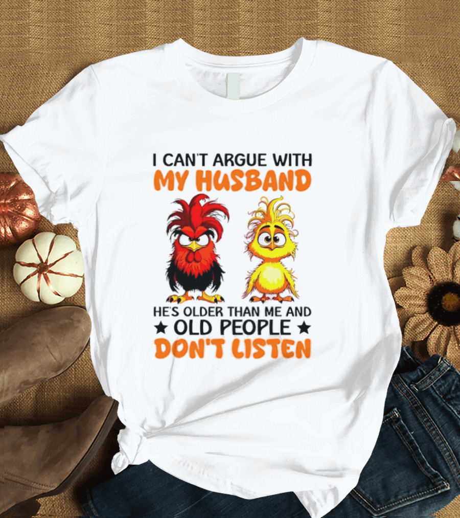 I Can't Argue With My Husband He's Older Than Me And Old People Don't Listen Rooster And Chick T-Shirt