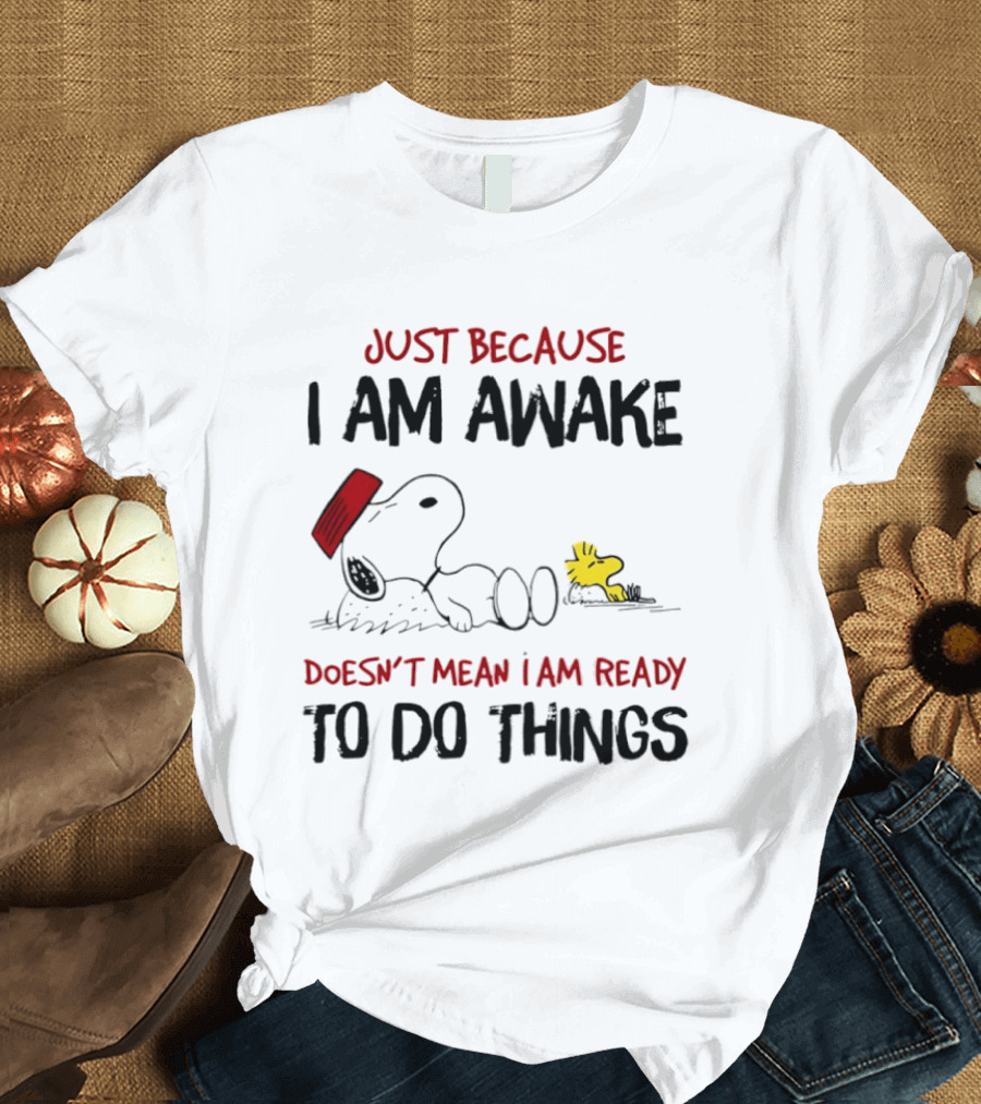 Snoopy Just Because I Am Awake Doesn't Mean I Am Ready To Do Things Charlie Brown T-Shirt