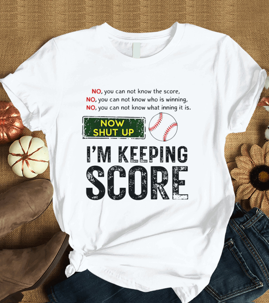 Now Shut Up I'm Keeping Score Baseball Humor T-Shirt