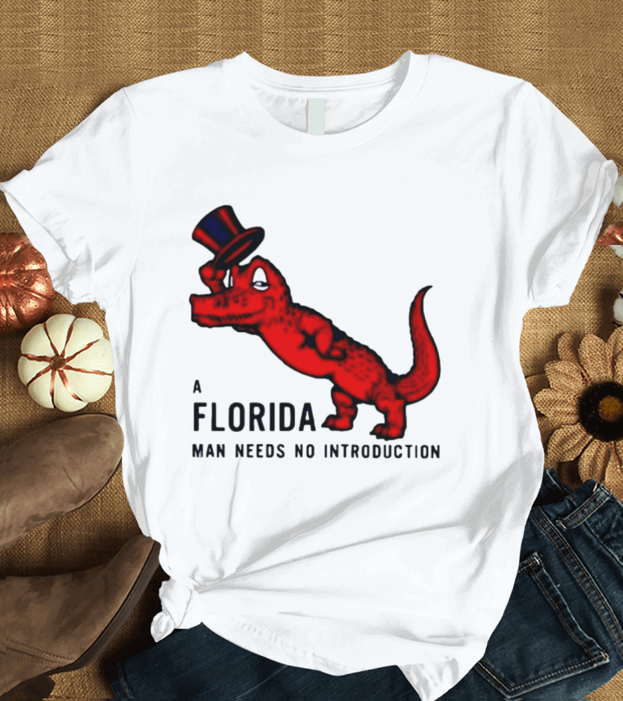 A Florida Man Needs No Introduction Top Hat Alligator T-Shirt