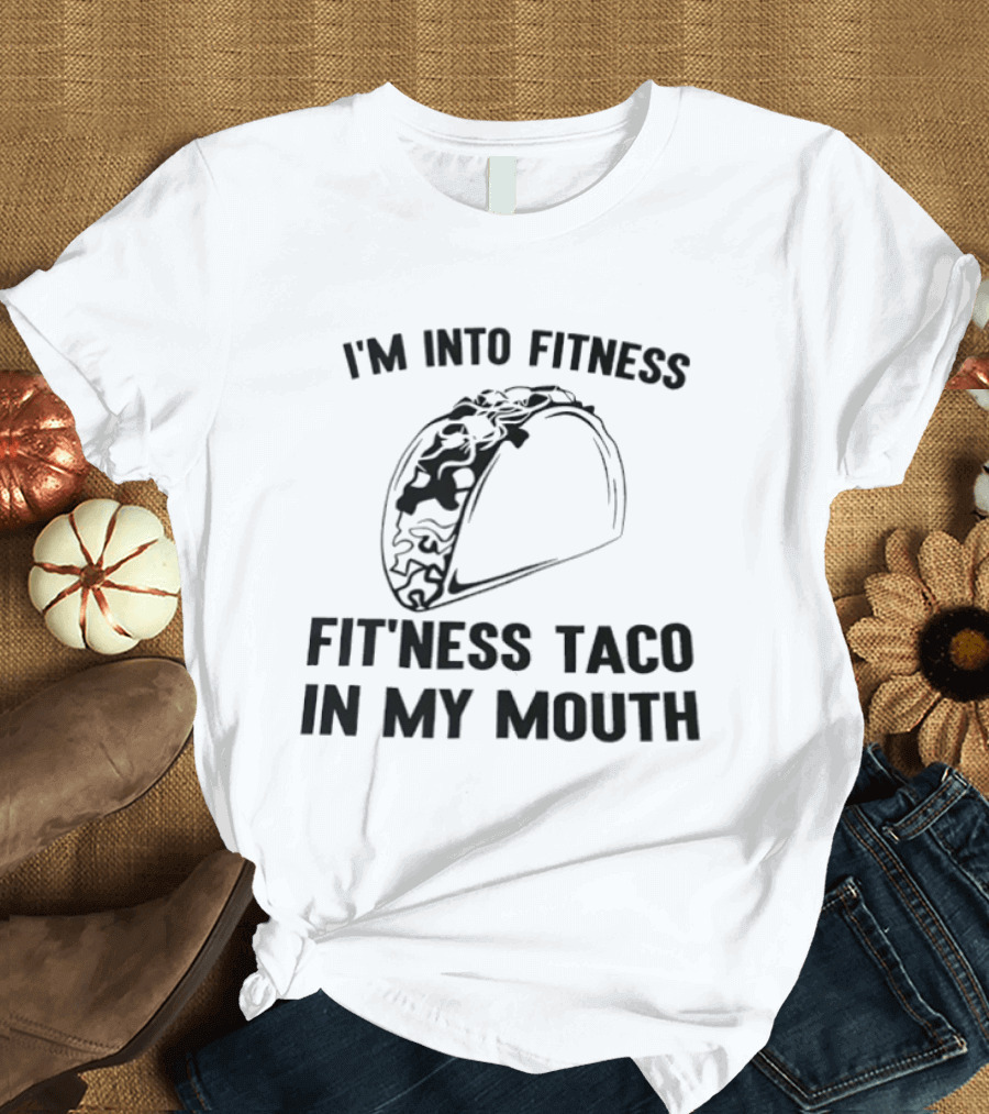 I'm Into Fitness Fitness Taco In My Mouth T-Shirt