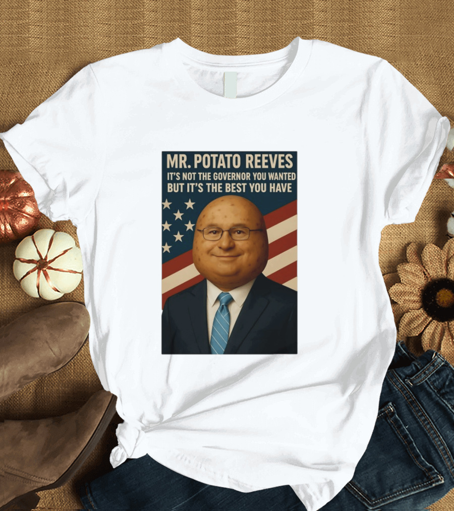 Mr. Potato Reeves It's Not The Governor You Wanted But It's The Best You Have T-Shirt