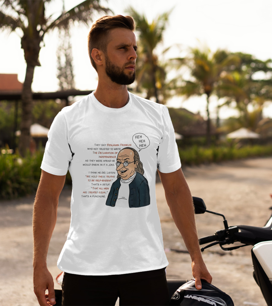 Benjamin Franklin Declaration Of Independence Joke Truths Punchline T-Shirt