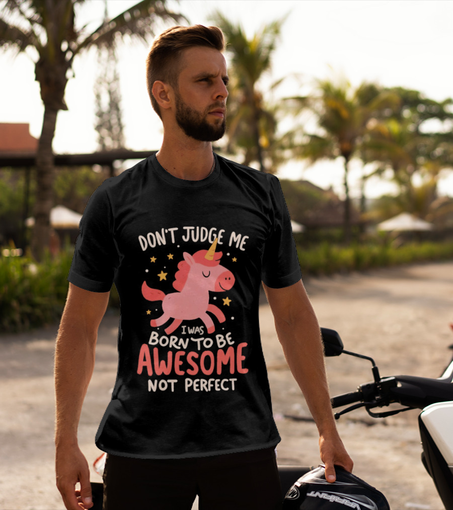 Don't Judge Me I Was Born To Be Awesome Not Perfect Unicorn T-Shirt