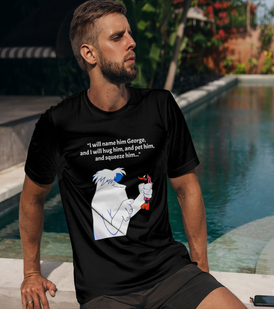 I Will Name Him George And I Will Hug Him And Squeeze Him Abominable Snowman T-Shirt