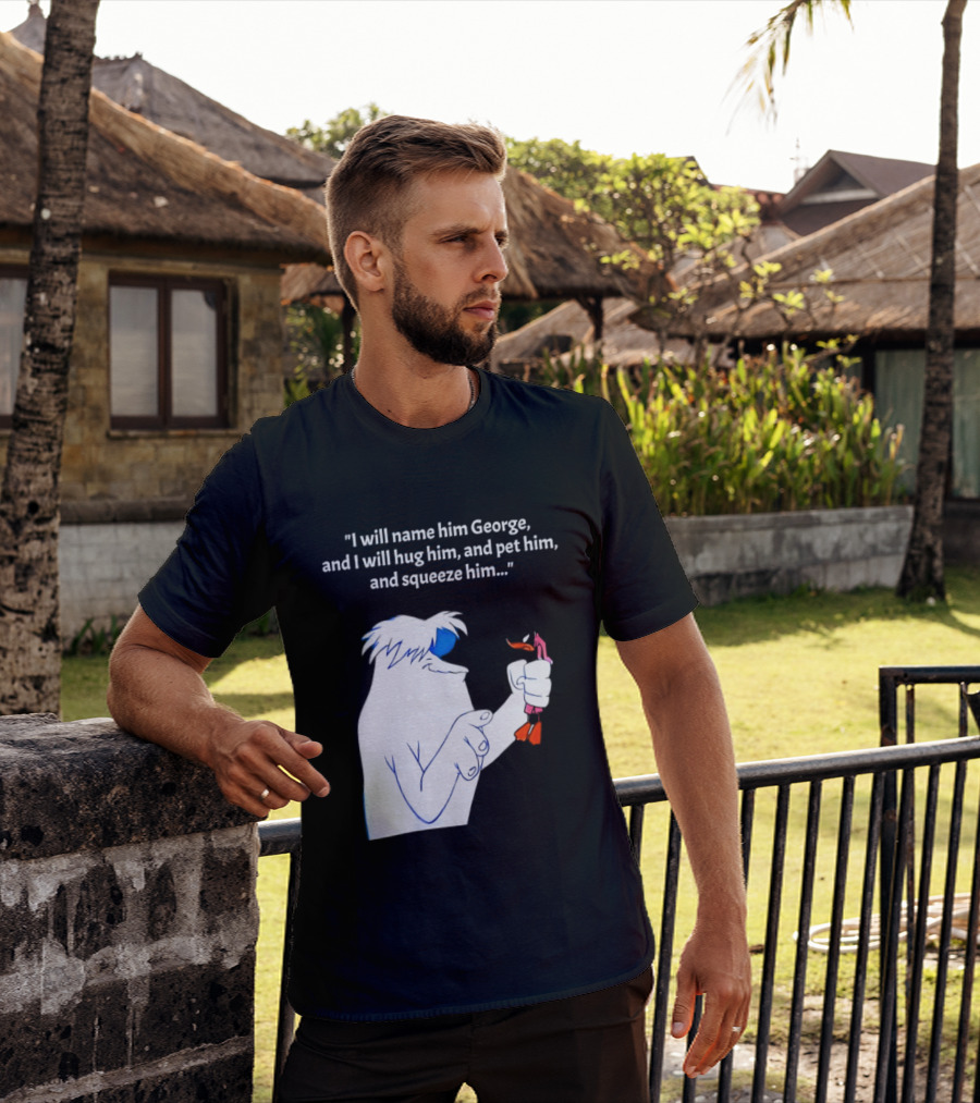 I Will Name Him George And I Will Hug Him And Squeeze Him Abominable Snowman T-Shirt