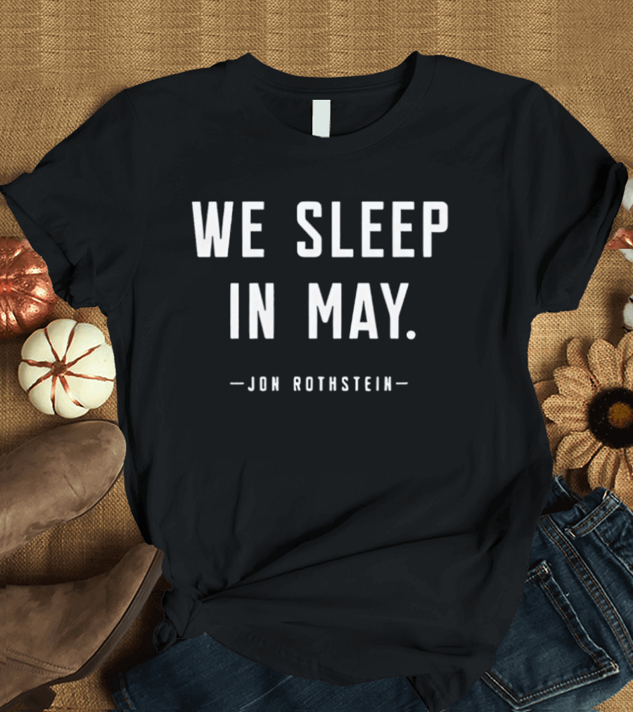 We Sleep In May Jon Rothstein March Madness Basketball Season T-Shirt
