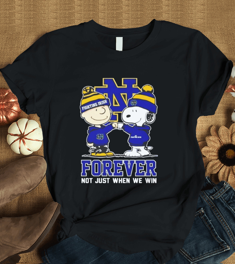 Peanut Snoopy Charlie Brown Notre Dame Fighting Irish Forever Not Just When We Win T-Shirt