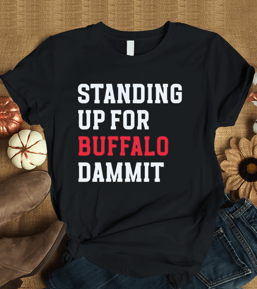 Standing Up For Buffalo Dammit T-Shirt
