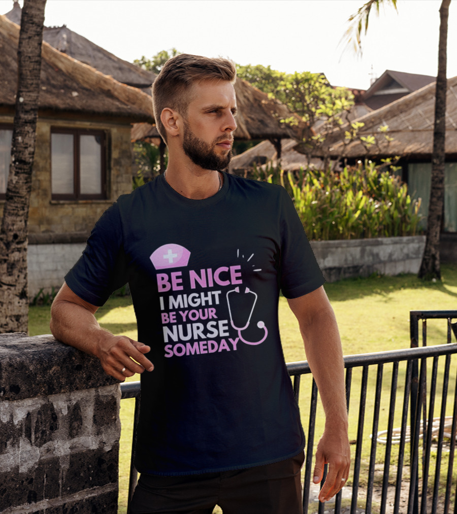 Be Nice I Might Be Your Nurse Someday Stethoscope Nurse Hat T-Shirt