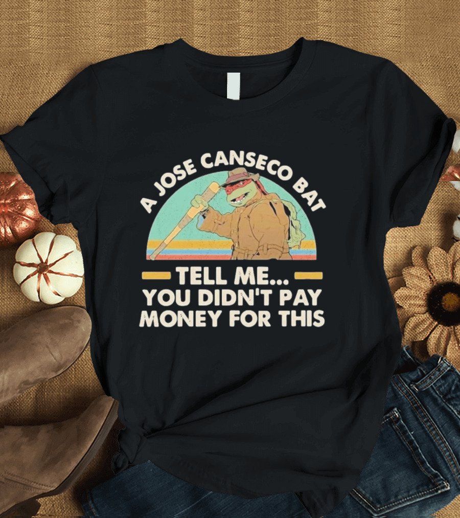 A Jose Canseco Bat Tell Me You Didn't Pay Money For This T-Shirt