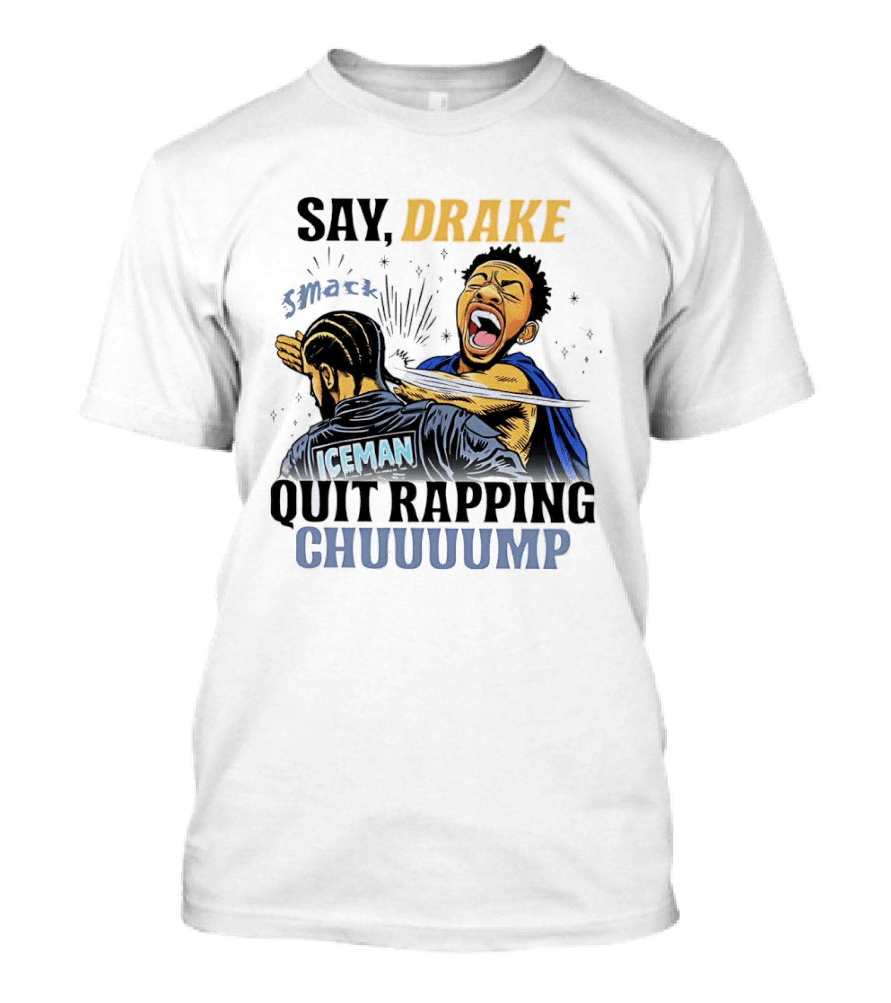 Say Drake Smack Iceman Quit Rapping Chuuuump T-Shirt
