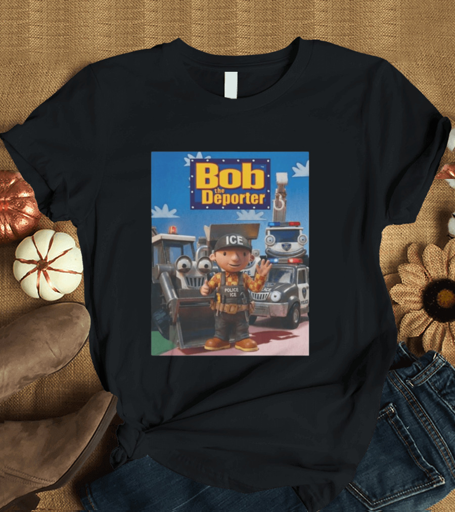 Bob The Deporter ICE Police Vehicles And Construction Crew T-Shirt