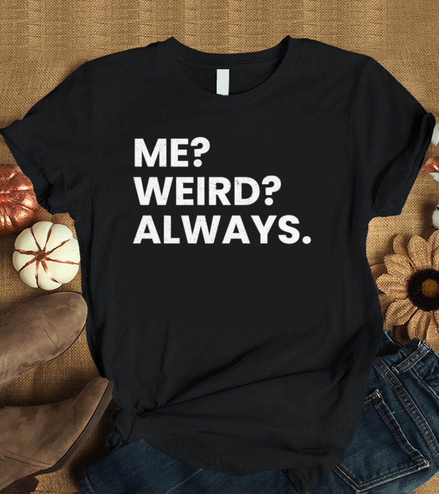 Me Weird Always T-Shirt