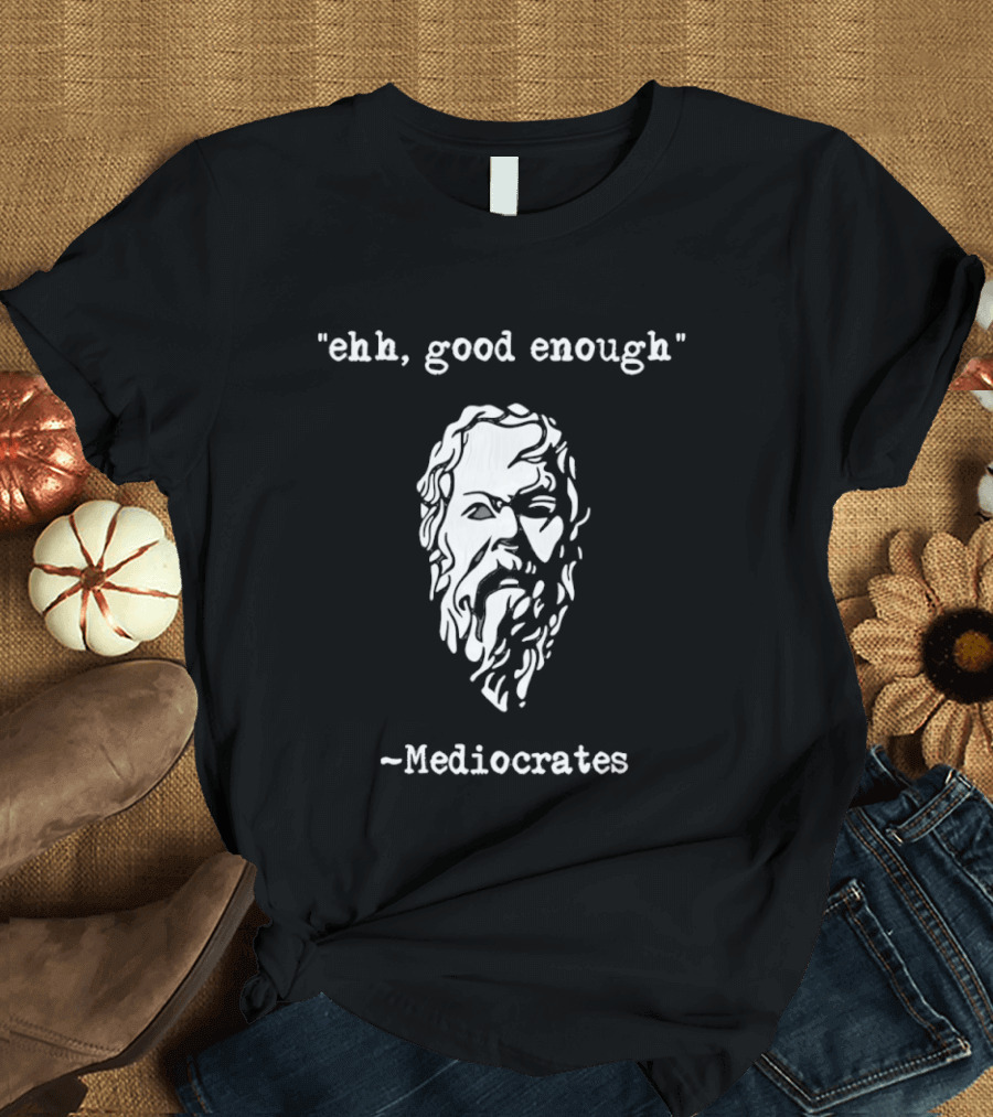 Mediocrates Ehh Good Enough Socrates T-Shirt
