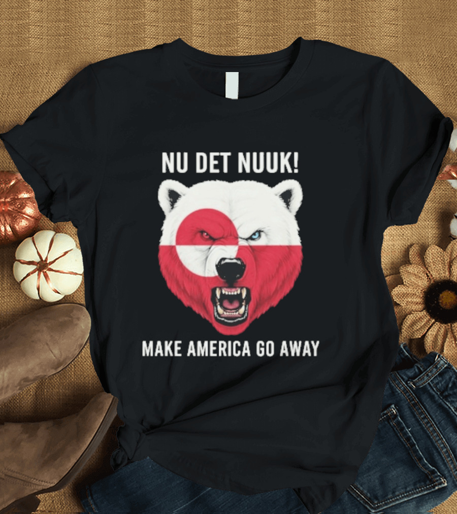 Nu Det Nuuk Polar Bear Greenland Flag Make America Go Away T-Shirt