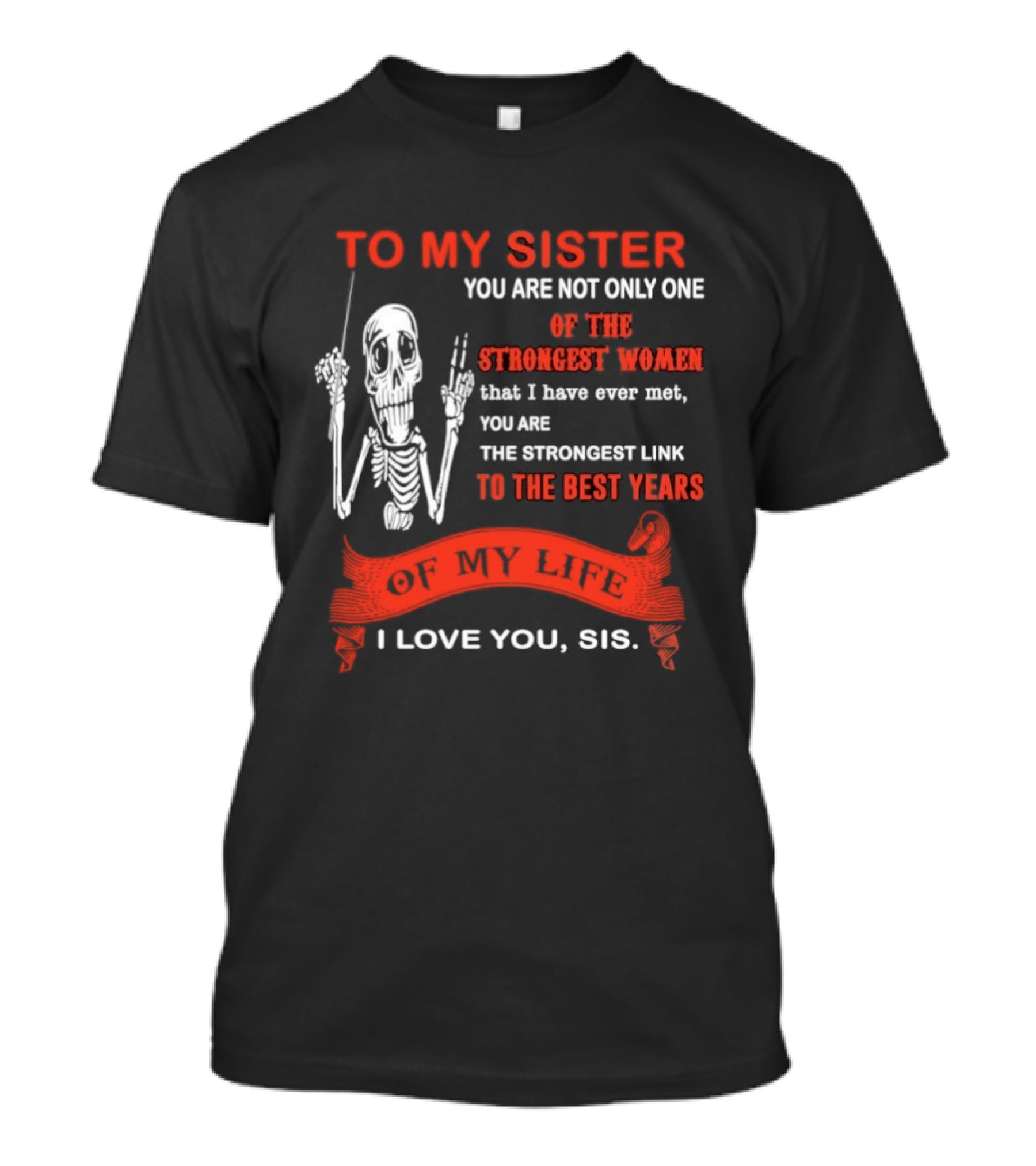 To My Sister You Are Not Only One Of The Strongest Women I Love You Sis Best Years T-Shirt