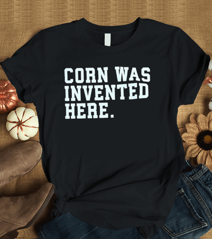 Corn Was Invented Here T-Shirt