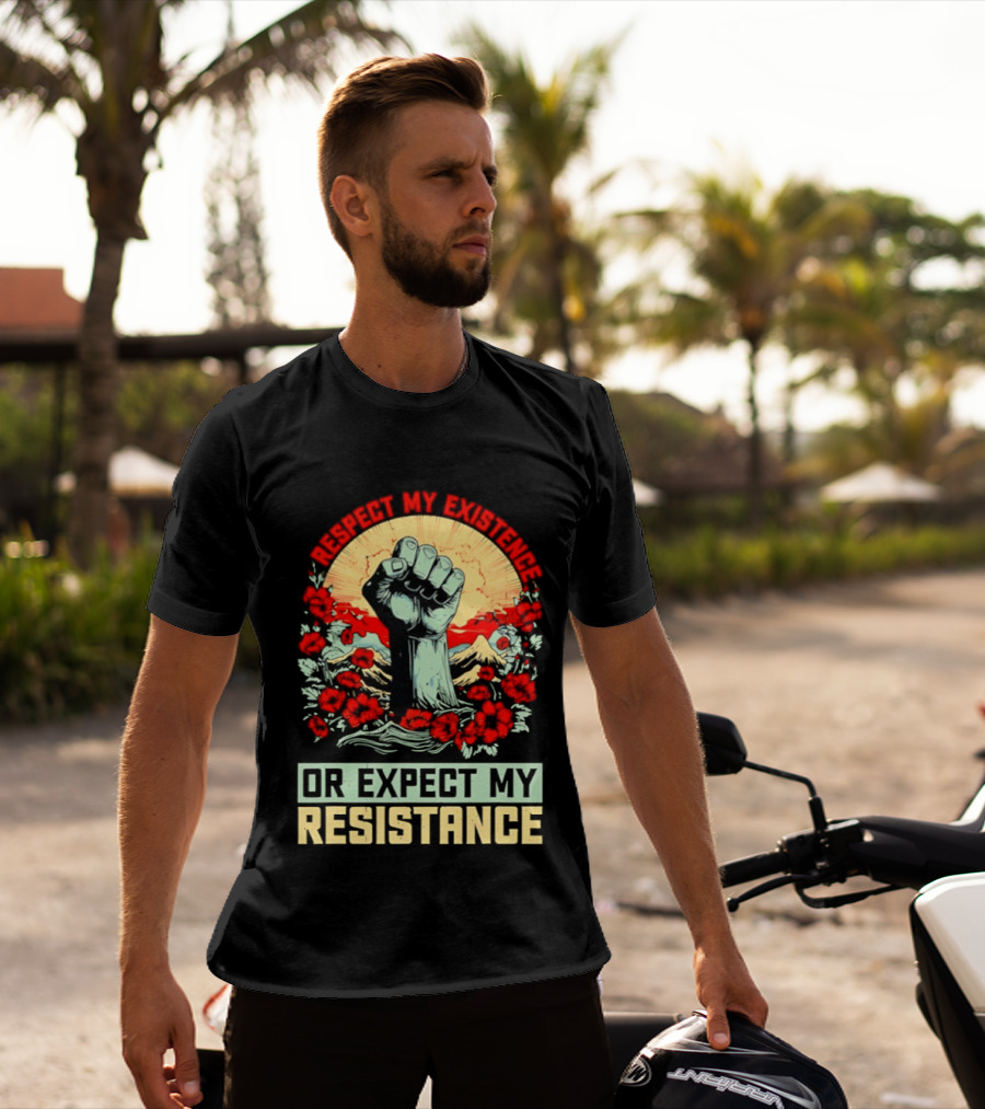 Respect My Existence Raised Fist Revolution Or Expect My Resistance T-Shirt