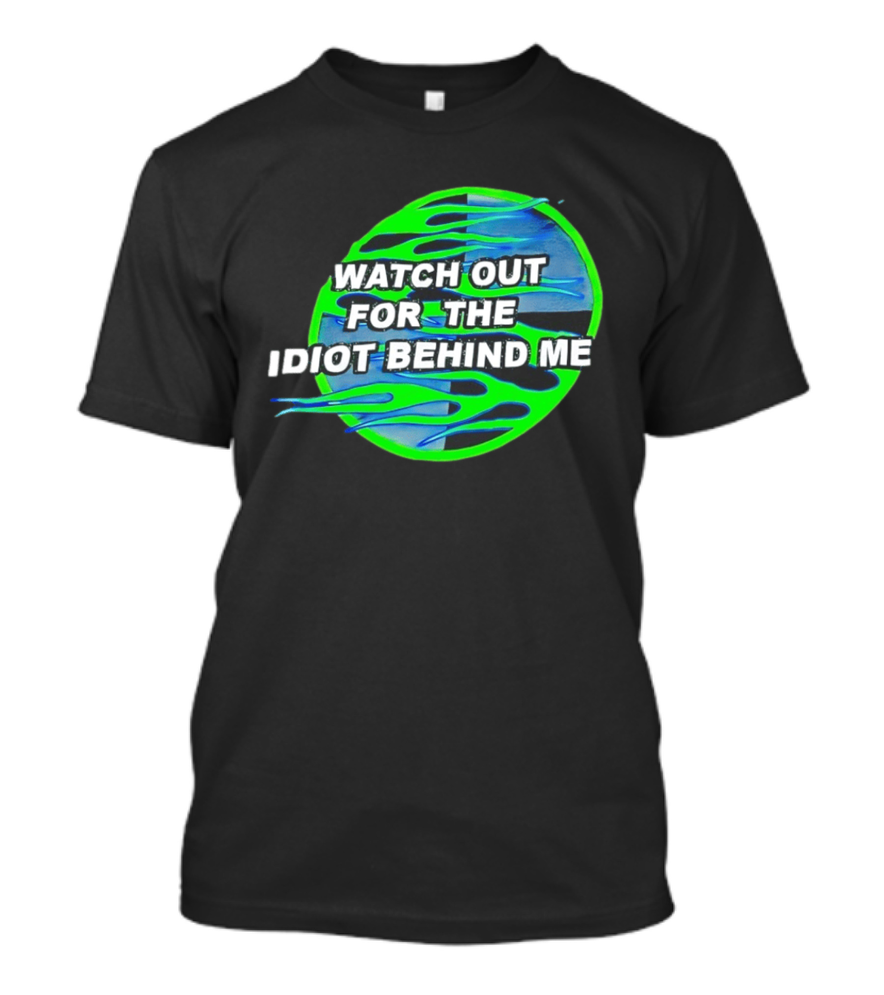 Out For The Idiot Behind Me Green Blue Flames T-Shirt