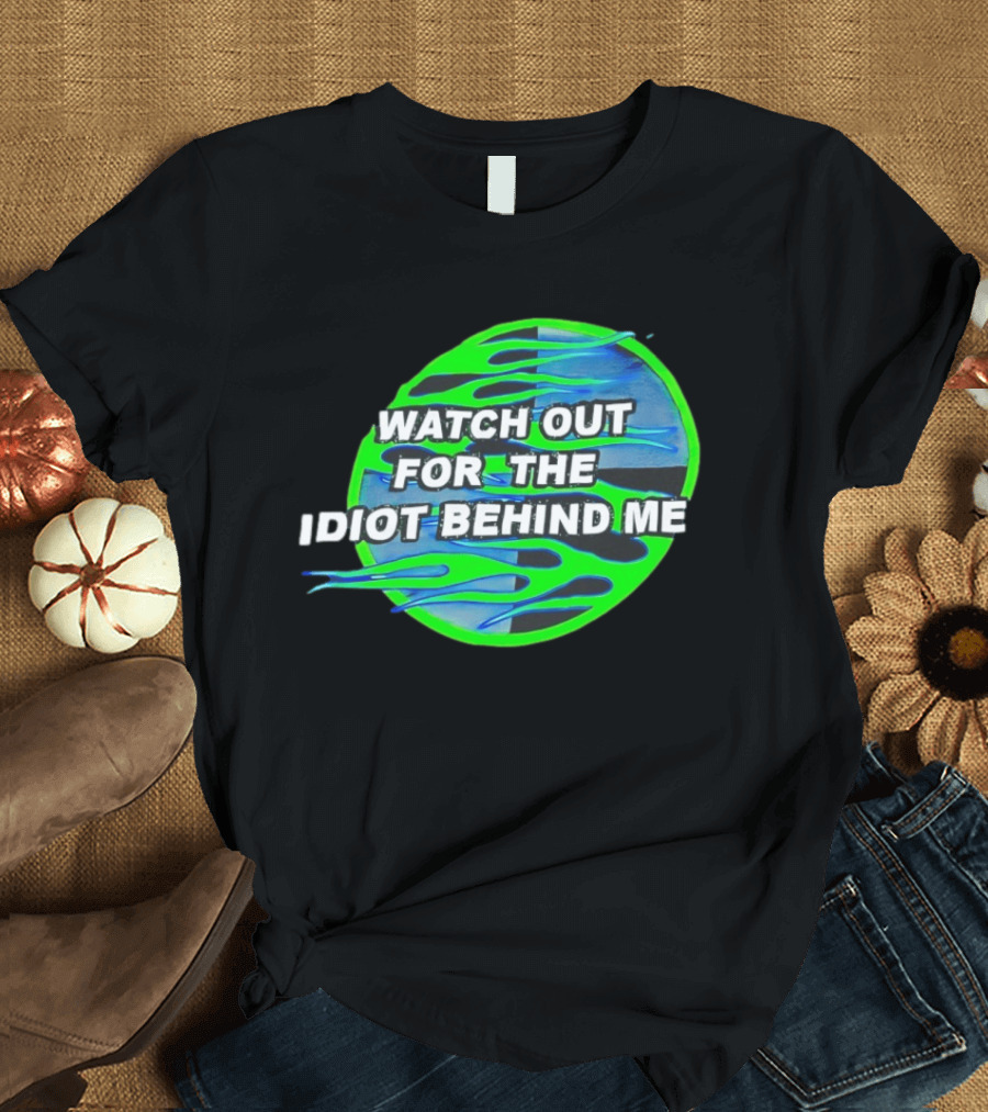 Out For The Idiot Behind Me Green Blue Flames T-Shirt