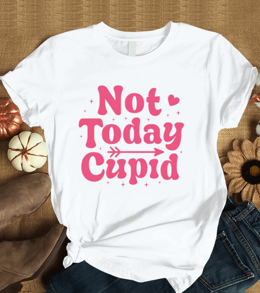 Not Today Cupid Valentine Day ArrowHeart Fun Look T-Shirt