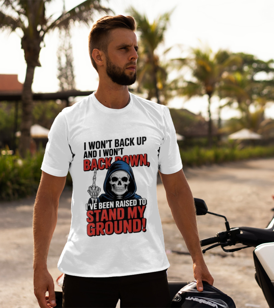 I Won't Back Up I Won't Back Down I've Been Raised To Stand My Ground Skeleton T-Shirt