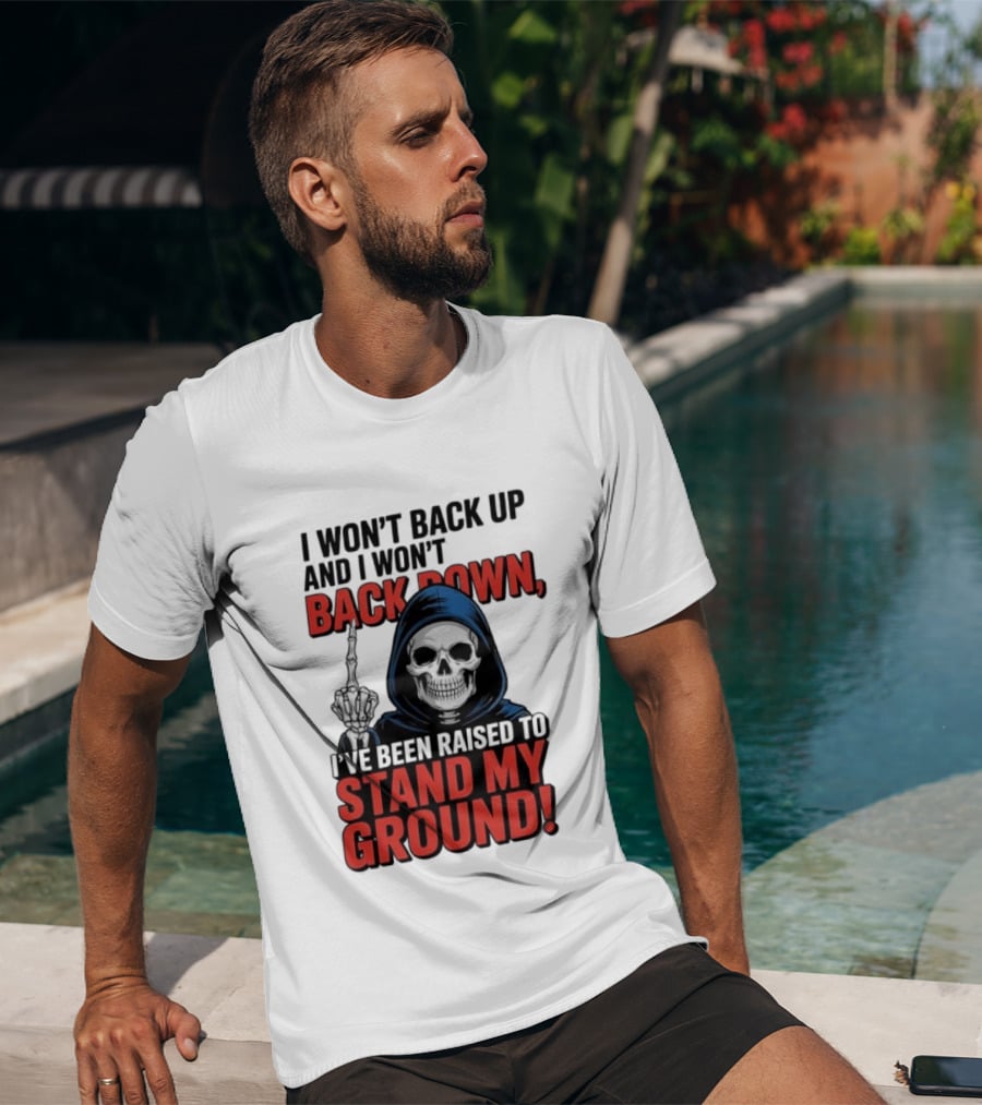 I Won't Back Up I Won't Back Down I've Been Raised To Stand My Ground Skeleton T-Shirt