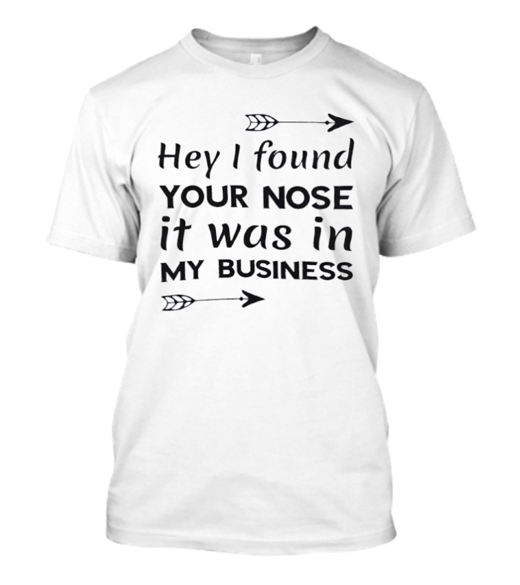 Hey I Found Your Nose It Was In My Business Arrows T-Shirt