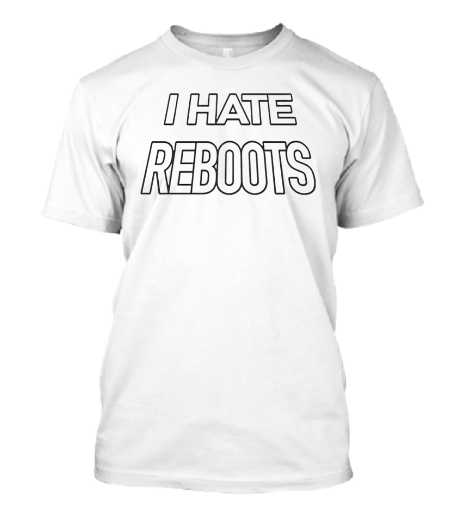 I Hate Reboots Bold Lettering T-Shirt
