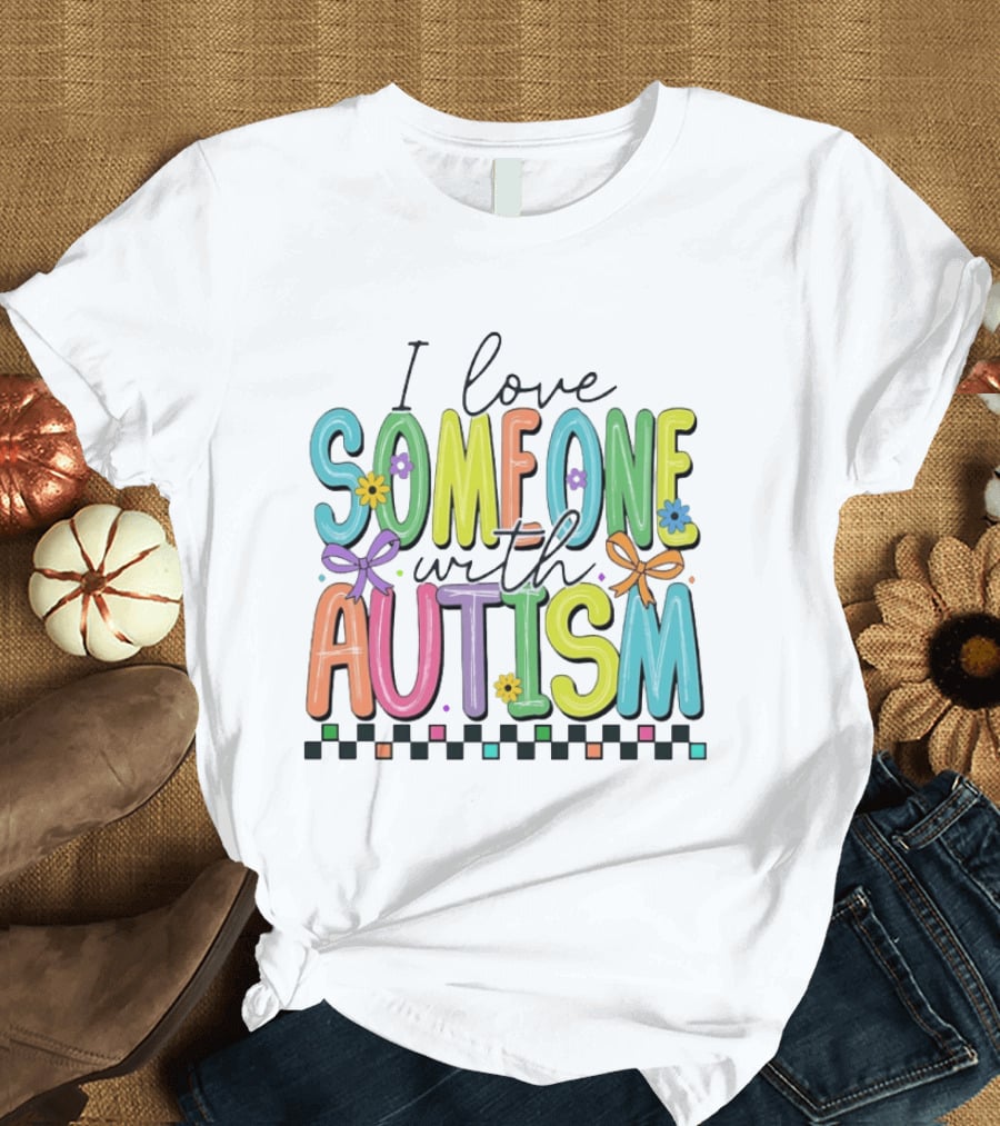 I Love Someone With Autism Colorful Checkered Flag Bows And Flowers T-Shirt
