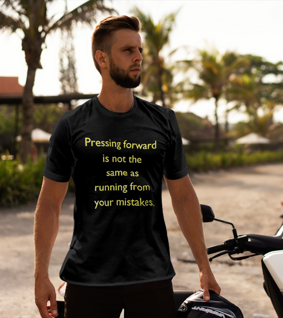 Pressing Forward Is Not The Same As Running From Your Mistakes Motivation T-Shirt