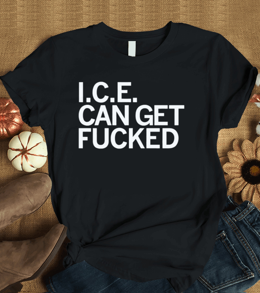 I.C.E. Can Get Fucked T-Shirt