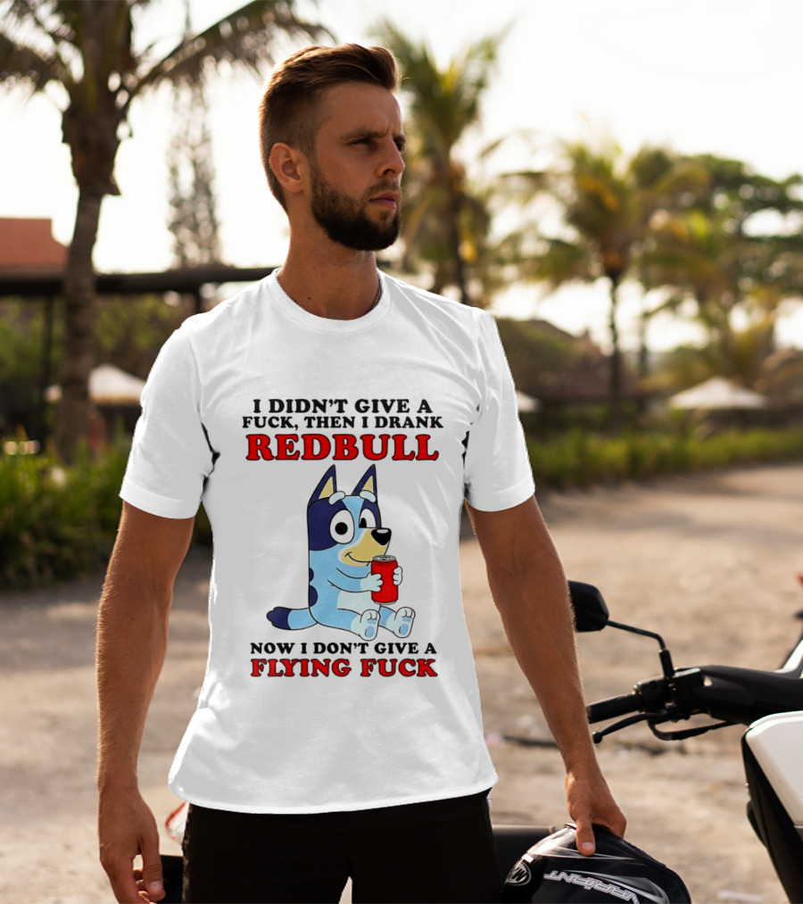 I Didn't Give A Fuck Then I Drank Redbull Now I Don't Give A Flying Fuck Bluey T-Shirt