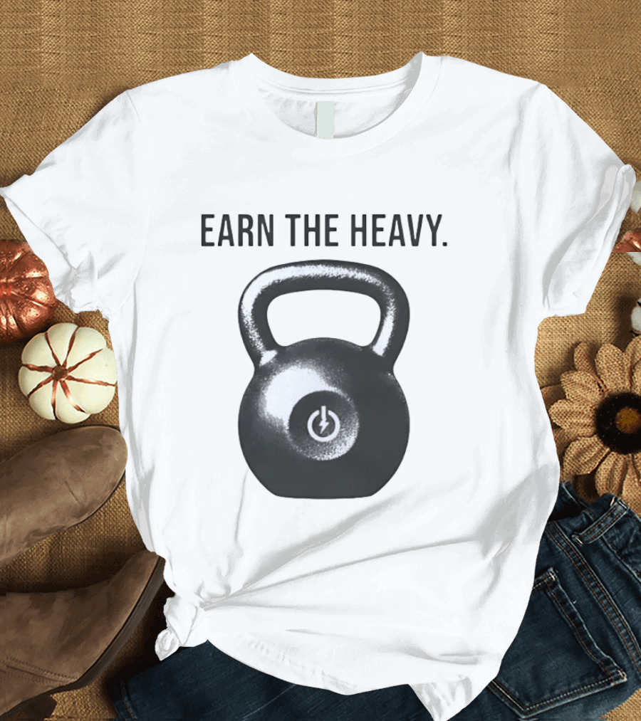 Earn The Heavy Kettlebell Power T-Shirt